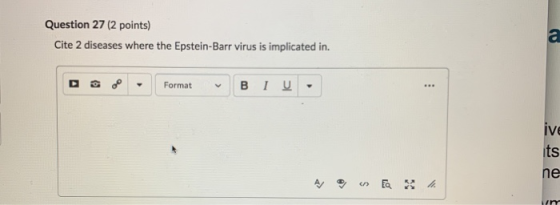 Question 27 (2 points) Cite 2 diseases where the Epstein-Barr virus is implicated in. DODD Format - BIU.
