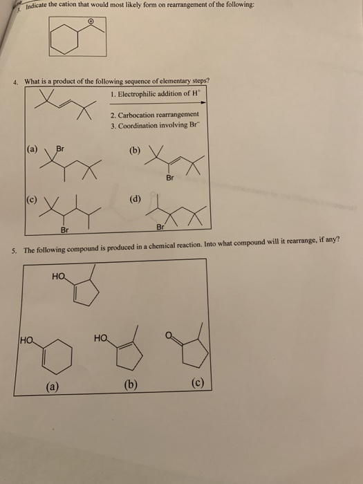 Indicate the cation that would most likely form on rearrangement of the following: 4. What is a product of the following sequ