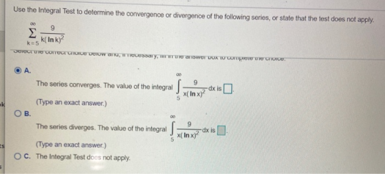Use the Integral Test to determine the convergence or divergence of the following series, or state that the test does not app