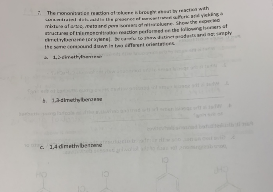 7. The mononitration reaction of toluene is brought about by reaction with concentrated nitric acid in the presence of concen