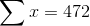 \sum x = 472
