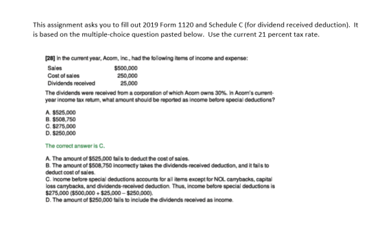 This assignment asks you to fill out 2019 Form 1120 and Schedule C (for dividend received deduction). It is based on the mult
