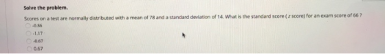 Solve the problem. Scores on a test are normally distributed with a mean of 78 and a standard deviation of 14. What is the st