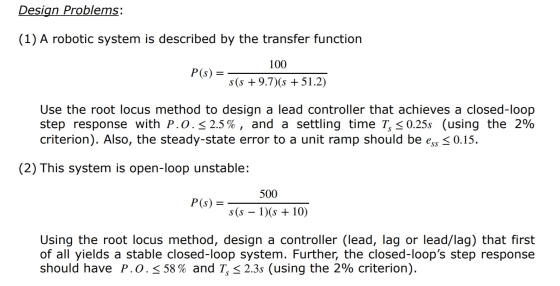 Design Problems: (1) A robotic system is described by the transfer function P(s)=- 100 s(s +9.7)(s + 51.2) Use the root locus