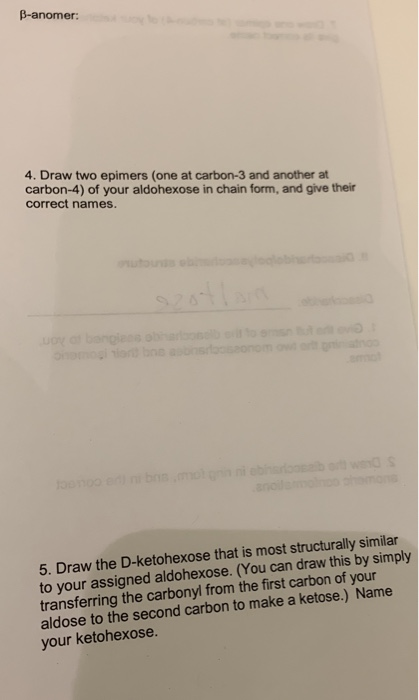 B-anomer: 4. Draw two epimers (one at carbon-3 and another at carbon-4) of your aldohexose in chain form, and give their corr
