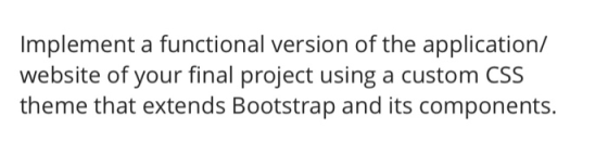 Implement a functional version of the application/ website of your final project using a custom CSS theme that extends Bootst