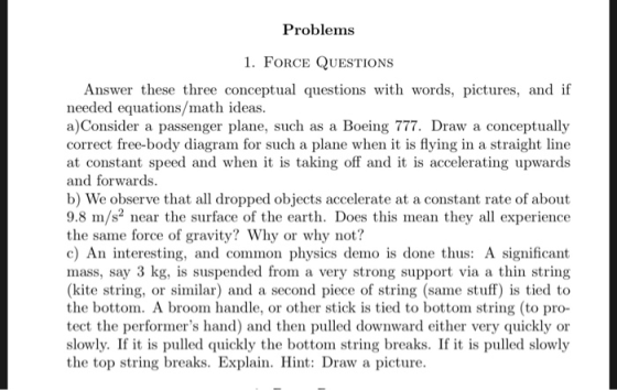Problems 1. FORCE QUESTIONS Answer these three conceptual questions with words, pictures, and if needed equations/math ideas.