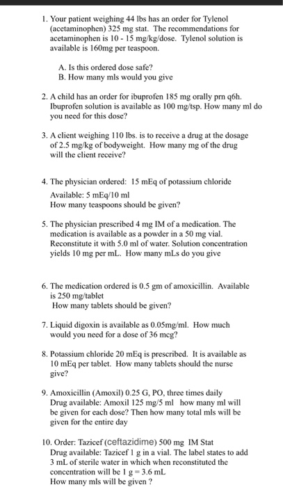 1. Your patient weighing 44 lbs has an order for Tylenol (acetaminophen) 325 mg stat. The recommendations for acetaminophen i
