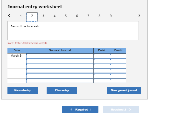 Journal entry worksheet 1 2 3 4 5 6 7 8 9 Record the interest. Note: Enter debits before credits General Journal Debit Credit