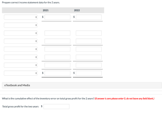Prepare correct income statement data for the 2 years. 2021 2022 $ $ eTextbook and Media What is the cumulative effect of the