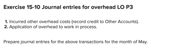 Exercise 15-10 Journal entries for overhead LO P3 1. Incurred other overhead costs (record credit to Other Accounts). 2. Appl