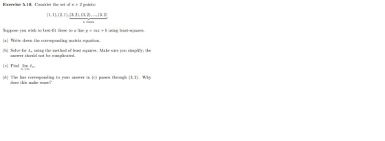 Exercise 5.10. Consider the set of n + 2 points: (1,1),(2, 1), (3,2), (3,2),...,(3,2) Suppose you wish to best-fit these to a