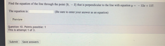 Find the equation of the line through the point (9, 3) that is perpendicular to the line with equationy= - 12r +117. The equa