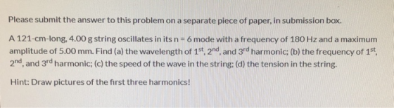 Please submit the answer to this problem on a separate piece of paper, in submission box. A 121-cm-long, 4.00 g string oscill