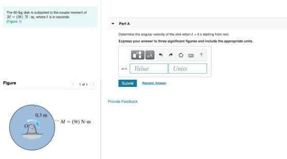 The 60-kg disk is subjected to the couple moment of M= (90) N.m, where t is in seconds. (Figure 1) Part A Determine the angul
