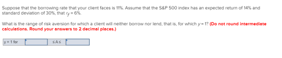 Suppose that the borrowing rate that your client faces is 11%. Assume that the S&P 500 index has an expected return of 14% an