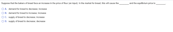 Suppose that the bakers of bread face an increase in the price of flour (an input). In the market for bread, this will cause