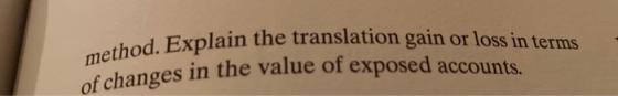 ethod. Explain the translation gain or loss in te of changes in the value of exposed accounts.