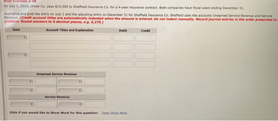Brief Exercise 3-06 On July 1, 2019, Oriole Co. pays $19,500 to Sheffield Insurance Co, for a 4-year insurance contract. Both