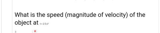 What is the speed (magnitude of velocity) of the object at -258