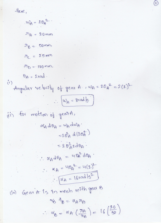 Here, WA = 204² NA = 20 mm IB = 50mm a 25 mm 90 = 100mm, OA = 2rad. Angular velocity of gear A. , WA = 20 22 =2 (2)2 WA = gra