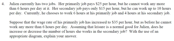 Julien currently has two jobs. Her primarily job pays $25 per hour, but he cannot work any more than 6 hours per day at it. H