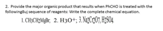2. Provide the major organic product that results when PhCHO is treated with the following8uj sequence of reagents: Write the