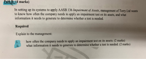 Park B: (4 marks) In setting up its systems to apply AASB 136 Impairment of Assets, management of Terry Ltd wants to know how