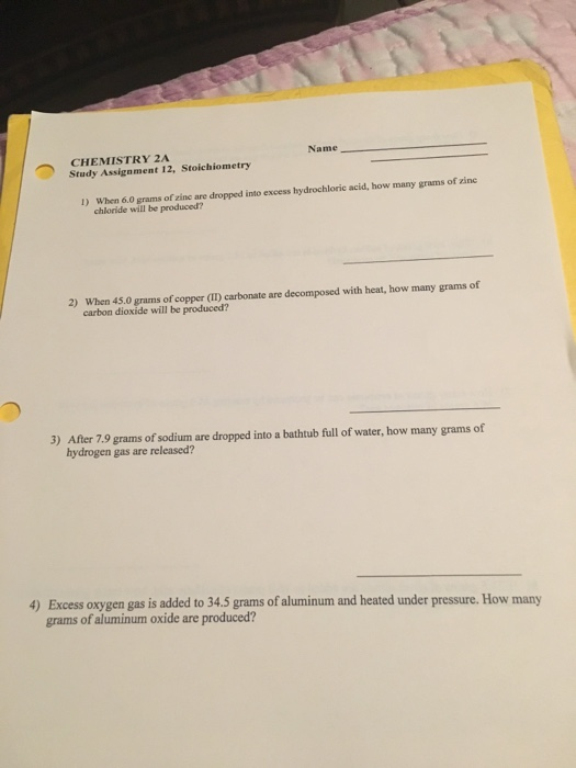 Name CHEMISTRY 2A Study Assignment 12, Stoichiometry 1) When 6.0 grams of zine are dropped into excess hydrochloric acid, how