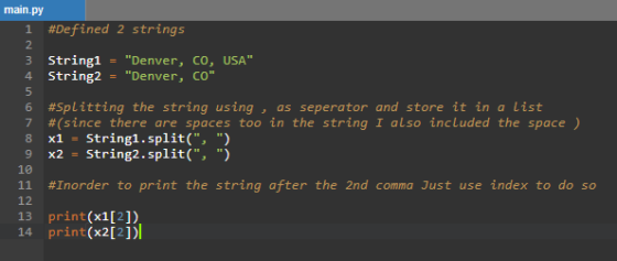 main.py 1 #Defined 2 strings 2 3 Stringi = Denver, co, USA 4 String2 Denver, CO 5 6 #Splitting the string using , as sepe