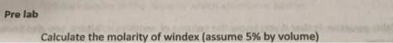 Pre lab Calculate the molarity of windex (assume 5% by volume)