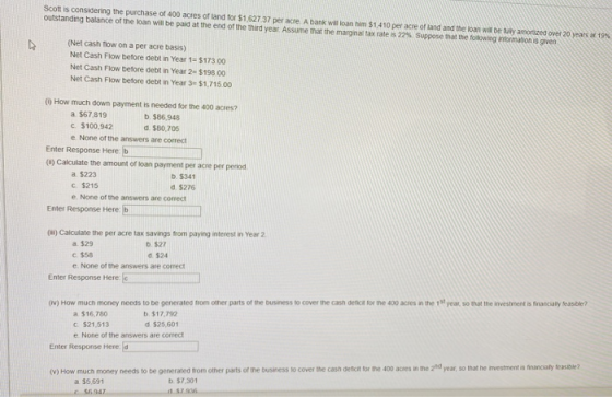 Scott is considering the purchase of 400 acres of land for $1.52737 per acre. A bank wil loan $1410 per acre of land and the