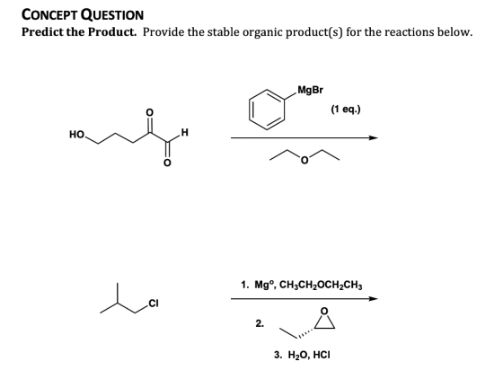 CONCEPT QUESTION Predict the Product. Provide the stable organic product(s) for the reactions below. MgBr (1 eq.) HO 1. Mgº,