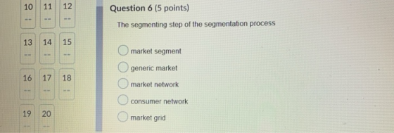 Question 6 (5 points) The segmenting step of the segmentation process market segment generic market Omarket network consumer