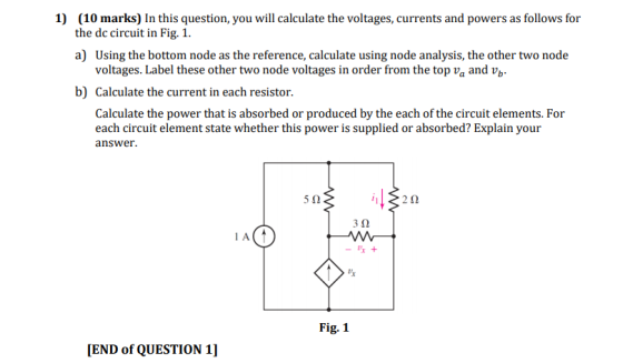 1) (10 marks) In this question, you will calculate the voltages, currents and powers as follows for the dc circuit in Fig. 1.