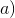 a)