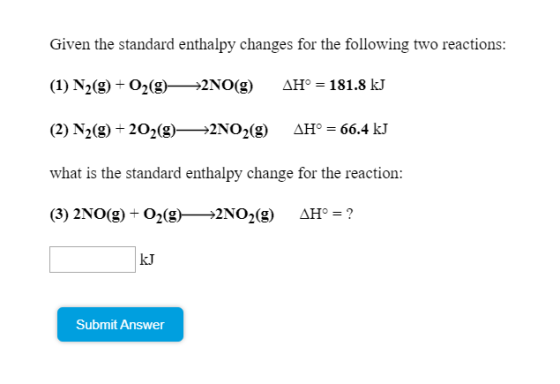 Given the standard enthalpy changes for the following two reactions: (1) N2(g) + O2(9)— 2NO(g) AH = 181.8 kJ (2) N2(g) +202(9