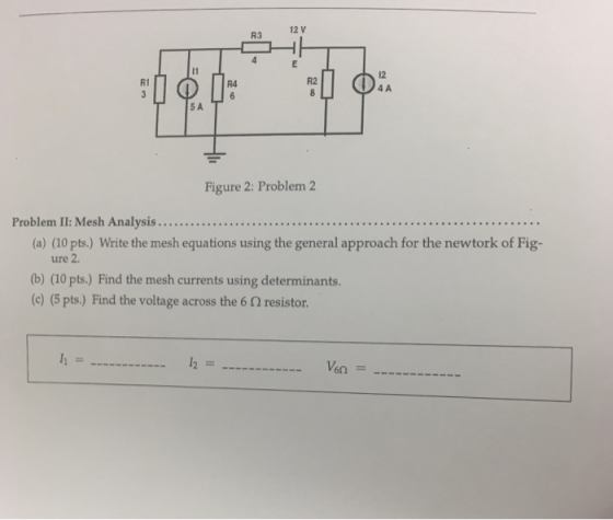 12 V R3 12 4 A R2 R1 R4 Figure 2: Problem 2 Problem Il: Mesh Analysis . . .. (a) (10 pts.) Write the mesh equations using the