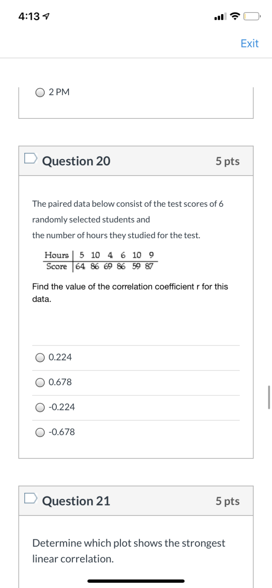 4:13 7 11 Exit O 2 PM Question 20 5 pts The paired data below consist of the test scores of 6 randomly selected students and