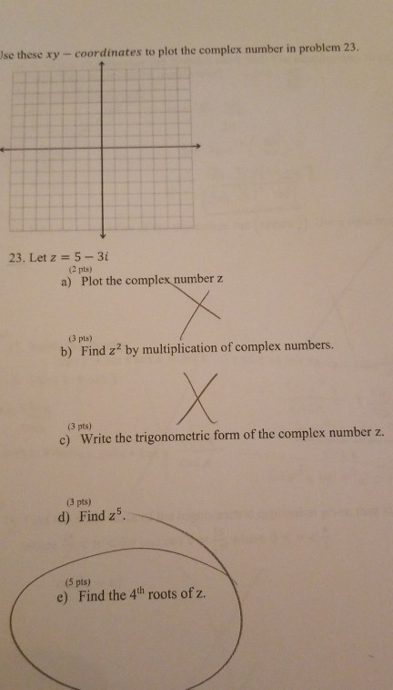 Use these xy-coordinates to plot the complex number in problem 23. 23. Let z = 5-3i (pts) a) Plot the complex number z (3 pts