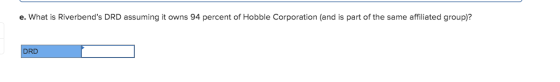 e. What is Riverbends DRD assuming it owns 94 percent of Hobble Corporation (and is part of the same affiliated group)? DRD
