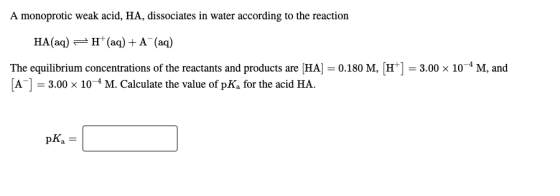 A monoprotic weak acid, HA, dissociates in water according to the reaction HA(aq) = (aq) + A (aq) The equilibrium concentrati