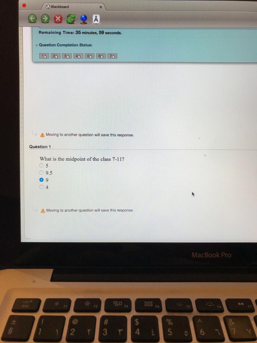 Remaining Time: 35 minutes, 59 seconds. s Question Completion Status Moving to another question will save this response. Question 1 What is the midpoint of the class 7-11? 05 O 9.5 0 9 Moving to another question will save this response. MacBook Pro F1