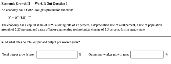 Economic Growth II — Work It Out Question 1 An economy has a Cobb-Douglas production function: Y = K (LE)-a The economy has a