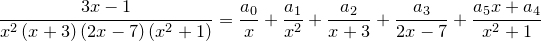\small \frac{3x-1}{x^2\left(x+3\right)\left(2x-7\right)\left(x^2+1\right)}=\frac{a_0}{x}+\frac{a_1}{x^2}+\frac{a_2}{x+3}+\frac{a_3}{2x-7}+\frac{a_5x+a_4}{x^2+1}