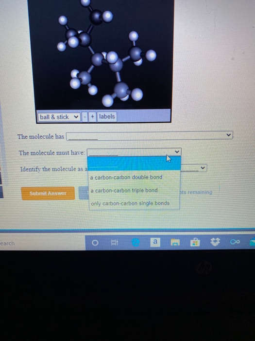 ball & stick v + labels The molecule has The molecule must have Identify the molecule as al a carbon-carbon double bond Submi