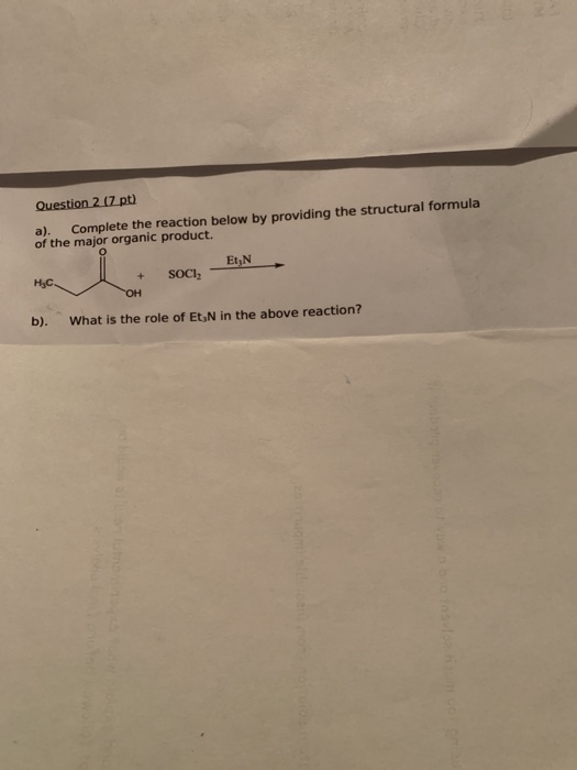 Question 2 17 pt) a). Complete the reaction below by providing the structural formula of the major organic product. Et N . SO