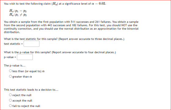 You wish to test the following claim (H) at a significance level of a = 0.02. H:P P2 HP1 + P2 You obtain a sample from the fi