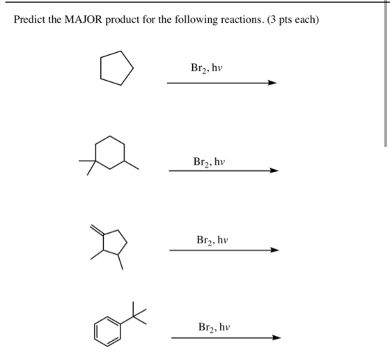 Predict the MAJOR product for the following reactions. (3 pts each) Br2, hv Br2, hv Br2, hv Br2, hv