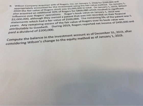 9. Wilson Company acquired 10% of Rogers, Inc. on January 1, 2018 for $200,000 und appropriately accounted for the investment